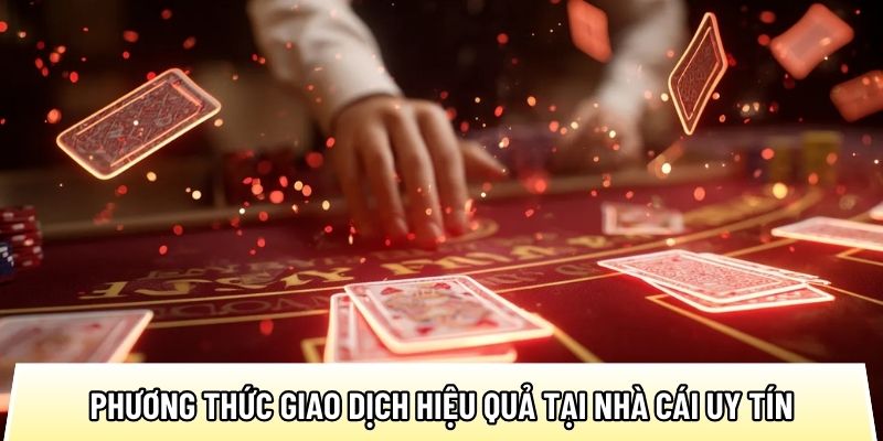 Tổng hợp các phương thức giao dịch hiệu quả tại nhà cái uy tín